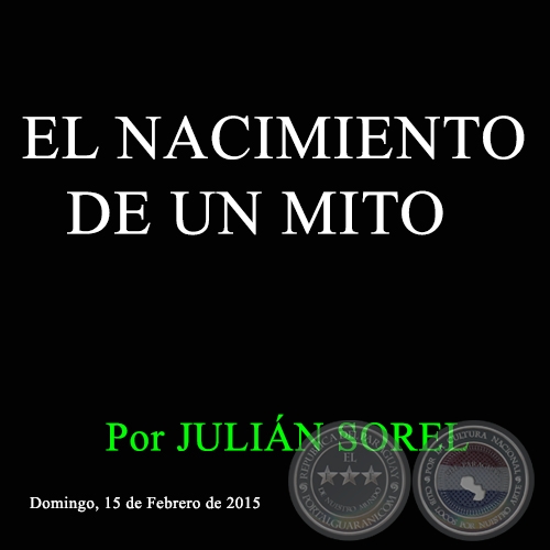 EL NACIMIENTO DE UN MITO - Por JULIÁN SOREL - Domingo, 15 de Febrero de 2015 
